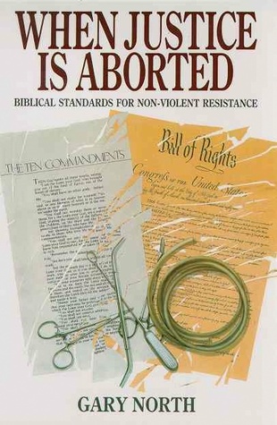 Book cover of When Justice is Aborted: Biblical Standards For Non-Violent Resistance by Gary North Book cover of When Justice is Aborted: Biblical Standards For Non-Violent Resistance by Gary North